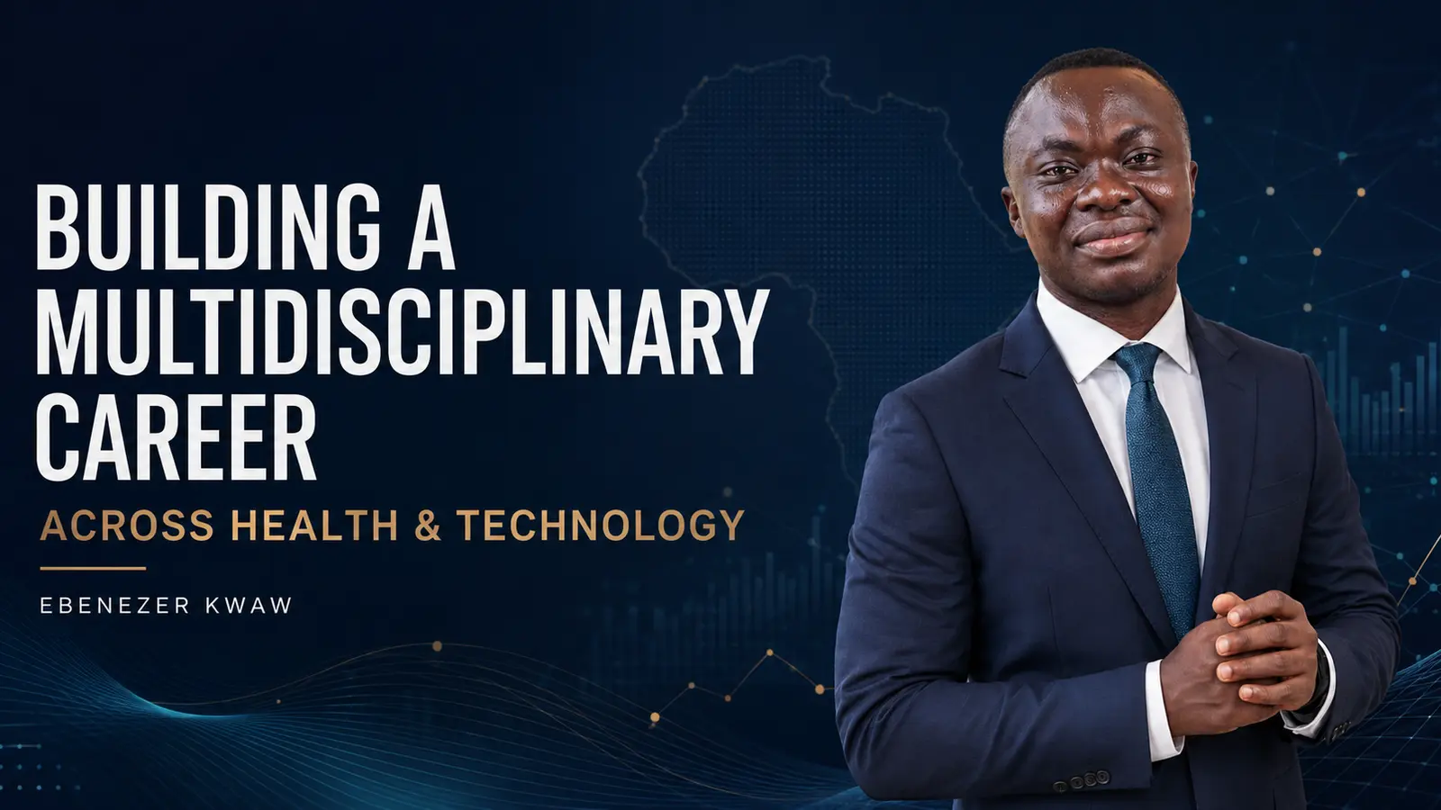 Building a multidisciplinary career across health and technology by Ebenezer Kwaw